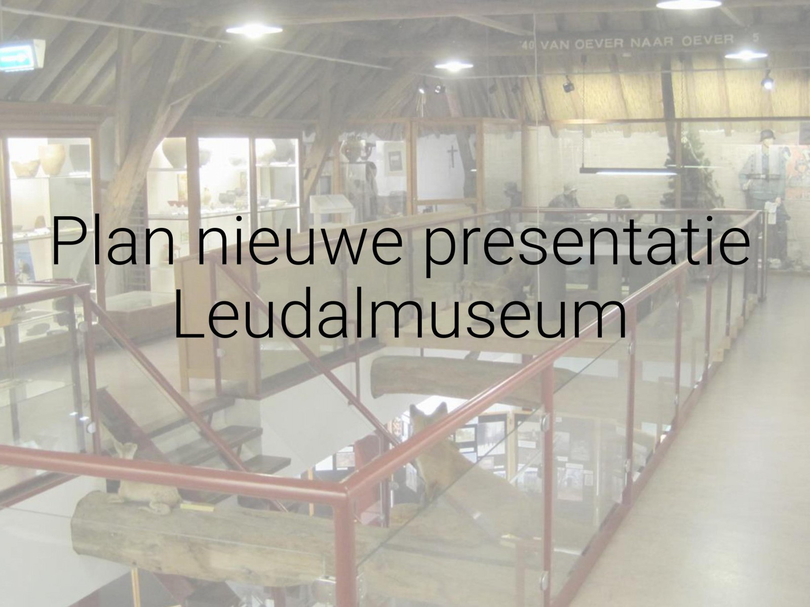 Plan nieuwe presentatie Leudalmuseum