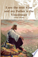 I am the true Vine and my Father is the Vinedresser
