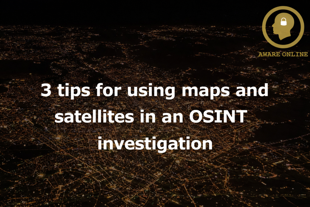 3 tips for using maps and satellites in an OSINT investigation