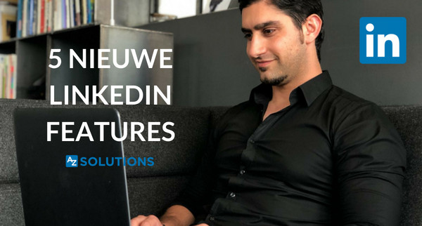 Ken je deze 5 nieuwe LinkedIn features al?