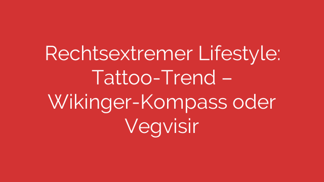 Rechtsextremer Lifestyle: Tattoo-Trend – Wikinger-Kompass oder Vegvisir