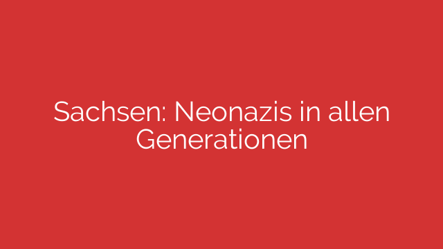 Sachsen: Neonazis in allen Generationen