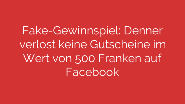 Fake-Gewinnspiel: Denner verlost keine Gutscheine im Wert von 500 Franken auf Facebook