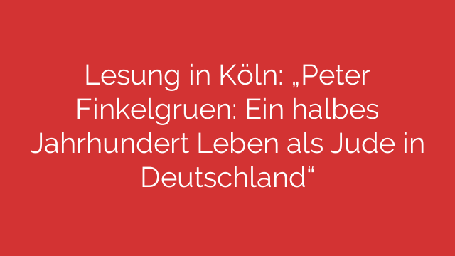 Lesung in Köln: „Peter Finkelgruen: Ein halbes Jahrhundert Leben als Jude in Deutschland“