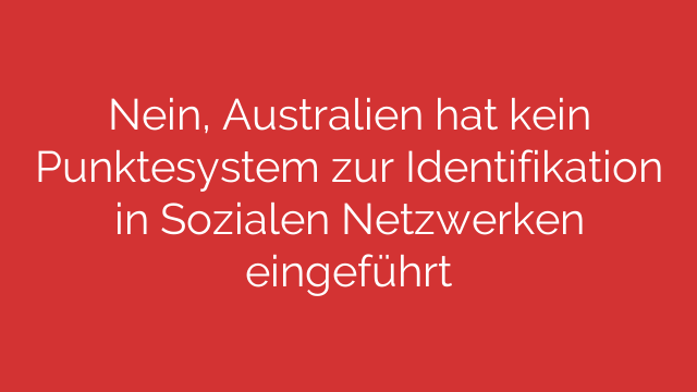 Nein, Australien hat kein Punktesystem zur Identifikation in Sozialen Netzwerken eingeführt