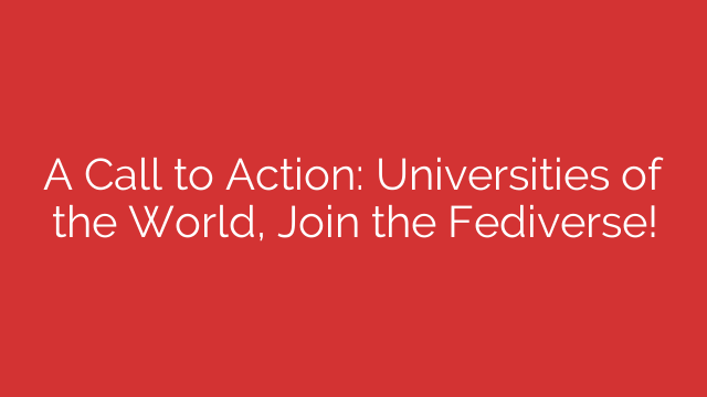 A Call to Action: Universities of the World, Join the Fediverse!