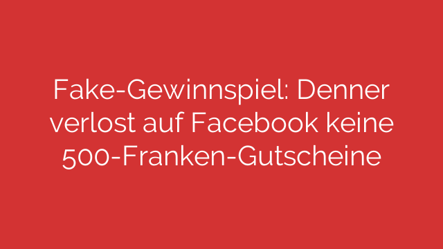 Fake-Gewinnspiel: Denner verlost auf Facebook keine 500-Franken-Gutscheine