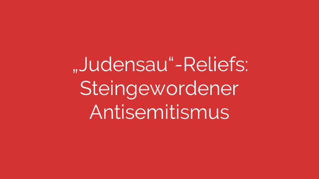 „Judensau“-Reliefs: Steingewordener Antisemitismus