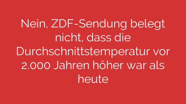Nein, ZDF-Sendung belegt nicht, dass die Durchschnittstemperatur vor 2.000 Jahren höher war als heute