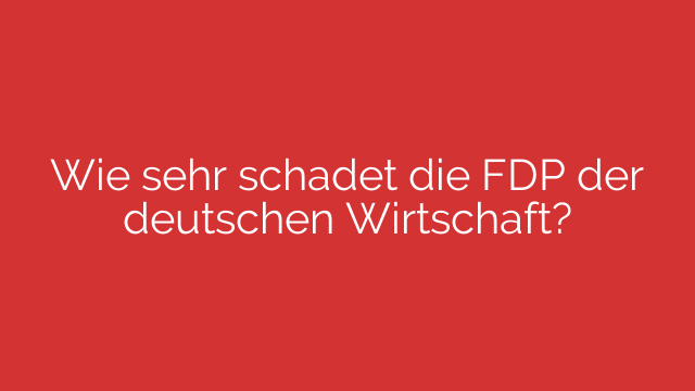 Wie sehr schadet die FDP der deutschen Wirtschaft?