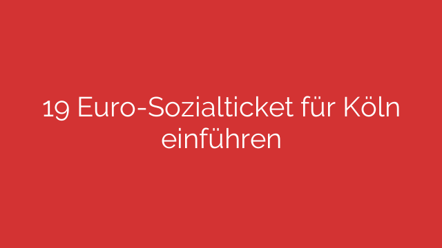 19 Euro-Sozialticket für Köln einführen