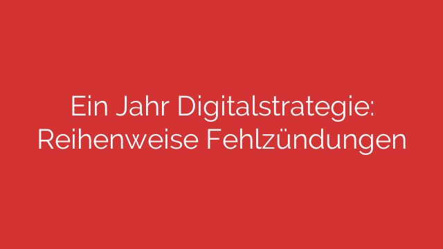 Ein Jahr Digitalstrategie: Reihenweise Fehlzündungen