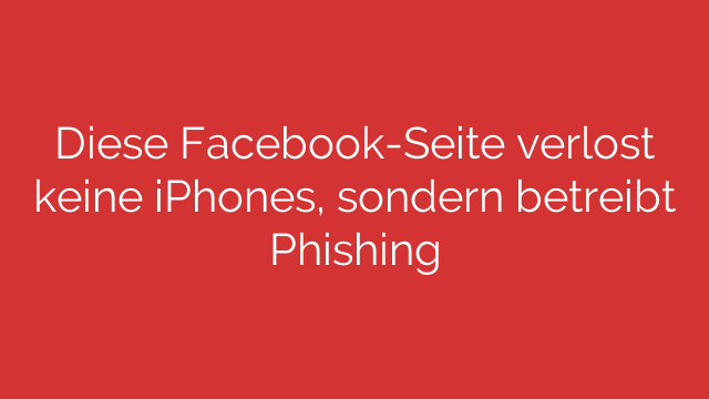 Diese Facebook-Seite verlost keine iPhones, sondern betreibt Phishing