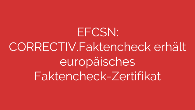 EFCSN: CORRECTIV.Faktencheck erhält europäisches Faktencheck-Zertifikat