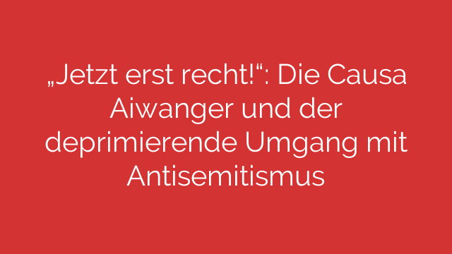 „Jetzt erst recht!“: Die Causa Aiwanger und der deprimierende Umgang mit Antisemitismus