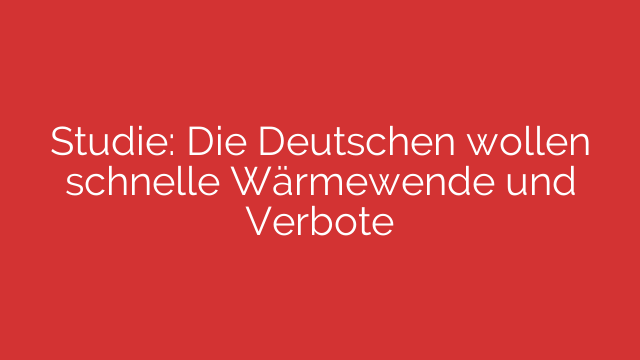 Studie: Die Deutschen wollen schnelle Wärmewende und Verbote