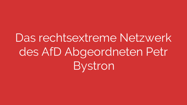 Das rechtsextreme Netzwerk des AfD Abgeordneten Petr Bystron