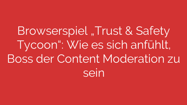 Browserspiel „Trust & Safety Tycoon“: Wie es sich anfühlt, Boss der Content Moderation zu sein