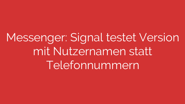 Messenger: Signal testet Version mit Nutzernamen statt Telefonnummern