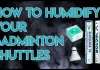 Make shuttlecocks last by using humidifier