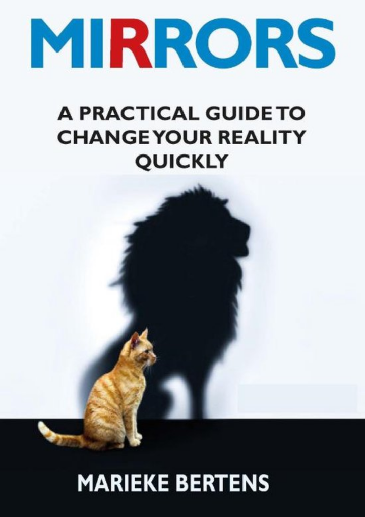 Marieke Bertens, Mirrors - a practical guide to change your reality quickly. A book about manifesting the best possible reality in the most easy way.