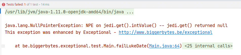 The NullPointerException above was intentionally triggered to illustrate the benefits of Exceptional. The message of the NullPointerException clearly shows which value was null.