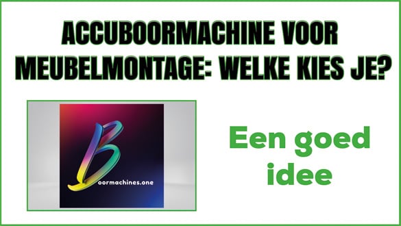 Accuboormachine voor meubelmontage: welke kies je?