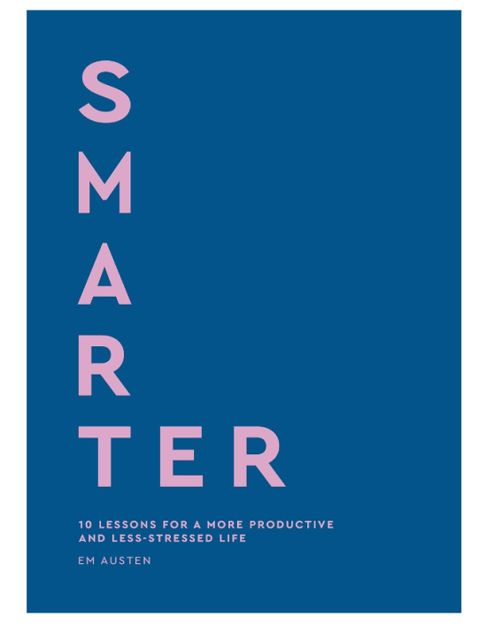 Smarter: 10 Lessons For A More Productive And Less-Stressed Life