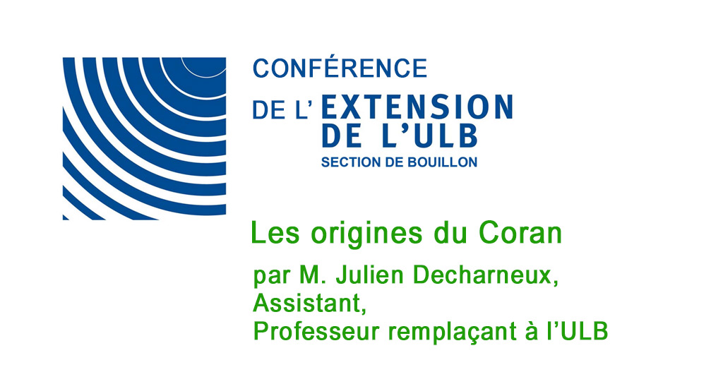 L’Extension de l’Université Libre de Bruxelles, section de Bouillon  présente à la Poulie, Bd Vauban (Pont de Cordemois), Bouillon  le jeudi 3 octobre 2024 à 20h une conférence intitulée: Les origines du Coran par M. Julien Decharneux, Assistant, Professeur remplaçant à l’ULB