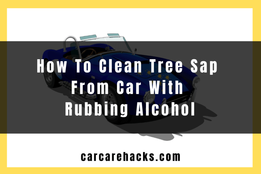 How To Clean Tree Sap From Car With Rubbing Alcohol