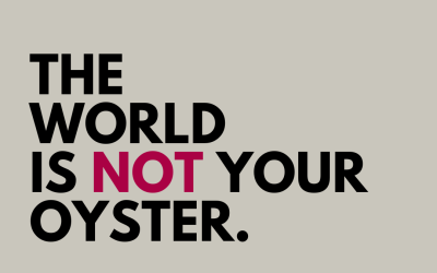 The world is not your oyster. And that´s ok.