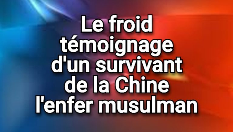 Le témoignage glaçant d’un survivant de l’enfer musulman de Chine