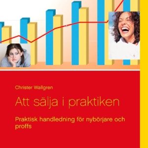 Att sälja i praktiken : praktisk handledning för nybörjare och proffs
