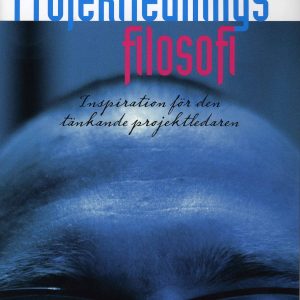 Projektledningsfilosofi : inspiration för den tänkande projektledaren