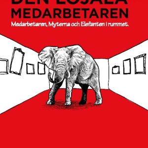 Den lojala medarbetaren : medarbetaren, myterna och elefanten i rummet