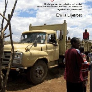 Små lån, fattiga vänner : om betydelsen av symboliskt och socialt kapital för mikrofinansanvändare i tre kenyanska organisationer, 2002-2006