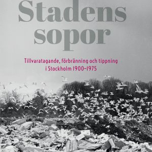 Stadens sopor : tillvaratagande, förbränning och tippning i Stockholm 1900-1975