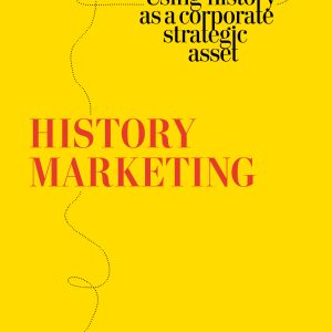 History marketing : using history as a corporate strategic asset