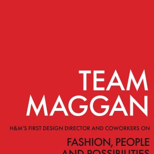 Team Maggan : H&M's first design director and coworkers on fashion, people and possibilities