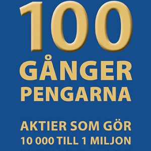 100 gånger pengarna : aktier som gör 10 000 till 1 miljon