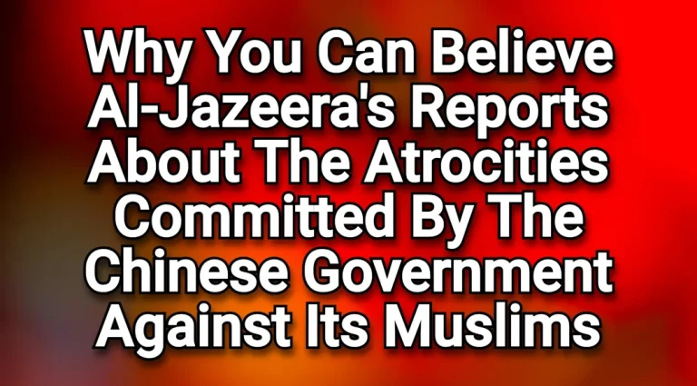 Why you can believe Al-Jazeera’s reports about the atrocities committed by the Chinese government against its Muslims