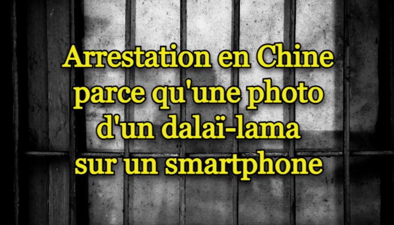 En Chine, si vous avez la photo du Dalaï Lama sur votre smartphone, la police chinoise vous arrêtera et vous disparaîtrez !