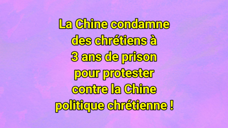 La Chine condamne des chrétiens à 3 ans de prison pour avoir protesté contre la politique chrétienne de la Chine !