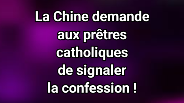 La Chine exige que les prêtres catholiques signalent les soi-disant crimes de trahison dont ils entendent parler lors de la confession !