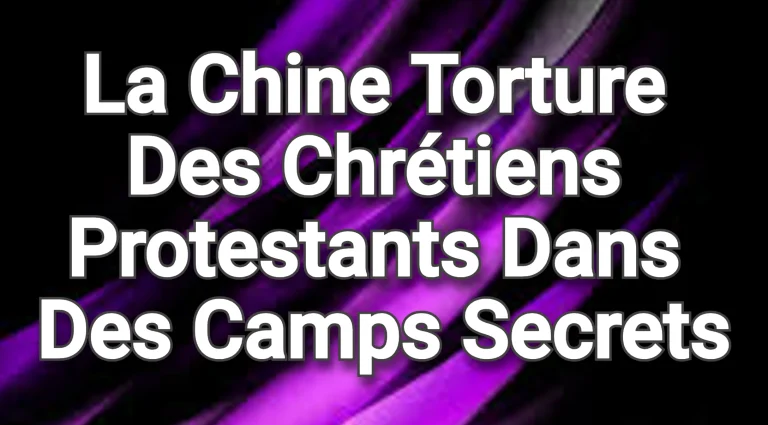 La Chine torture des chrétiens protestants dans des camps secrets