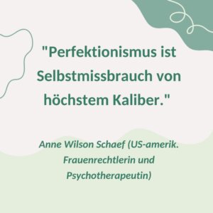 "Perfektionismus ist Selbstmissbrauch von höchstem Kaliber."