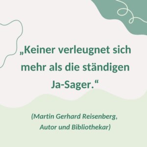 "Keiner verleugnet sich mehr als die ständigen Ja-Sager."