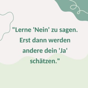 "Lerne Nein zu sagen. Erst dann werden andere dein Ja schätzen."