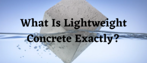 What Is Lightweight Concrete Exactly?