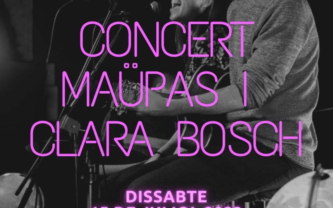 MAÜPAS y CLARA BOSH VUELVEN A CLOS FIGUERAS  –  Sábado 15 de Julio 📆🎸Concierto de Maüpas y Clara Bosch